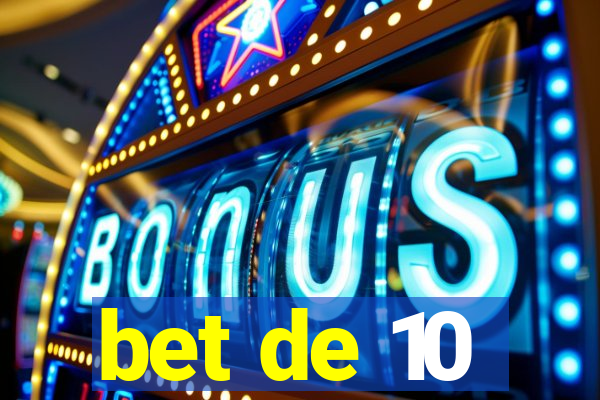 bet de 10